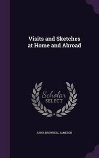 Cover image for Visits and Sketches at Home and Abroad