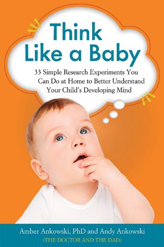 Cover image for Think Like a Baby: 33 Simple Research Experiments You Can Do at Home to Better Understand Your Child's Developing Mind