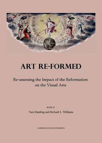 Art Re-formed: Re-assessing the Impact of the Reformation on the Visual Arts