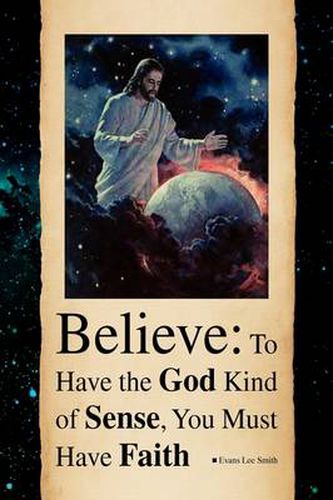 Cover image for Believe: To Have the God Kind of Sense, You Must Have Faith