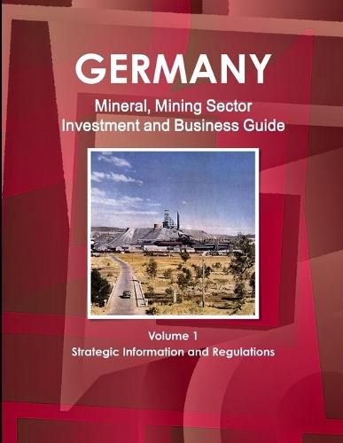 Cover image for Germany Mineral, Mining Sector Investment and Business Guide Volume 1 Strategic Information and Regulations