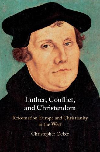 Cover image for Luther, Conflict, and Christendom: Reformation Europe and Christianity in the West