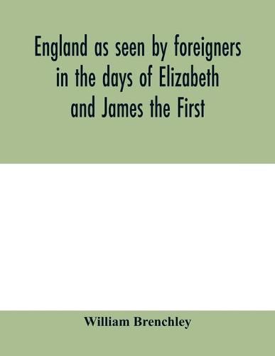 Cover image for England as seen by foreigners in the days of Elizabeth and James the First. Comprising translations of the journals of the two Dukes of Wirtemberg in 1592 and 1610; both illustrative of Shakespeare