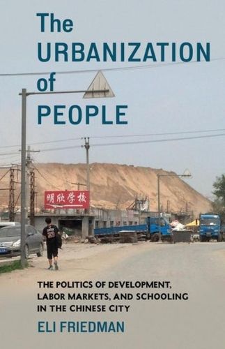 Cover image for The Urbanization of People: The Politics of Development, Labor Markets, and Schooling in the Chinese City