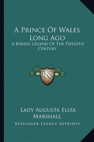 Cover image for A Prince of Wales Long Ago: A Bardic Legend of the Twelfth Century