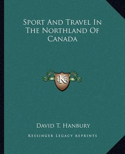 Cover image for Sport and Travel in the Northland of Canada