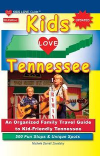 Cover image for KIDS LOVE TENNESSEE, 5th Edition: An Organized Family Travel Guide to Kid-Friendly Tennessee. 500 Fun Stops & Unique Spots