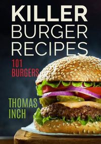 Cover image for Killer Burger Recipes: 101 Burgers