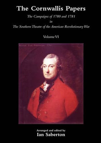 Cover image for CORNWALLIS PAPERSThe Campaigns of 1780 and 1781 in The Southern Theatre of the American Revolutionary War Vol 6