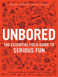 Cover image for Unbored: The Essential Field Guide to Serious Fun