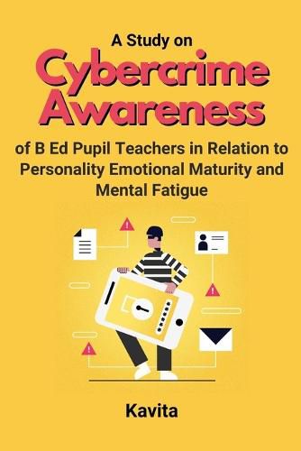 Cover image for A Study on Cybercrime Awareness of B Ed Pupil Teachers in Relation to Personality Emotional Maturity and Mental Fatigue