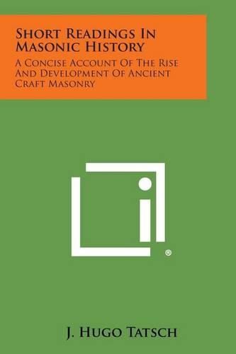 Cover image for Short Readings in Masonic History: A Concise Account of the Rise and Development of Ancient Craft Masonry