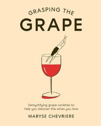 Cover image for Grasping the Grape: Demystifying Grape Varieties to Help You Discover the Wines You Love