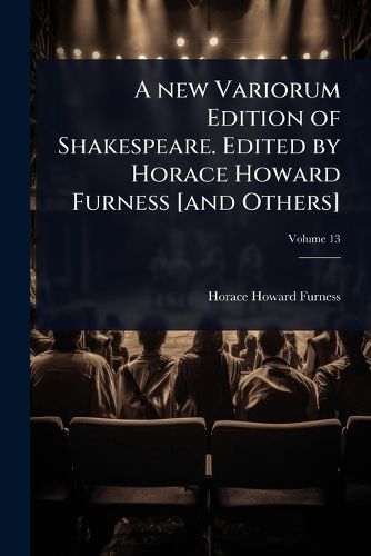 Cover image for A new Variorum Edition of Shakespeare. Edited by Horace Howard Furness [and Others]