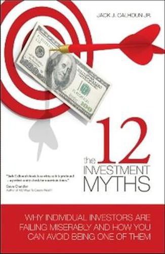 Cover image for The 12 Investment Myths: Why Individual Investors Are Failing Miserably and How You Can Avoid Being One of Them