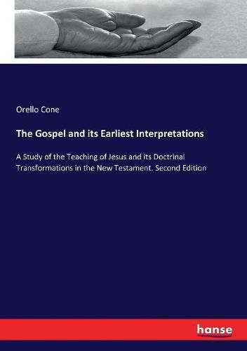 Cover image for The Gospel and its Earliest Interpretations: A Study of the Teaching of Jesus and its Doctrinal Transformations in the New Testament. Second Edition