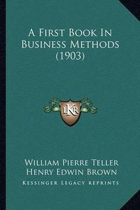 Cover image for A First Book in Business Methods (1903)