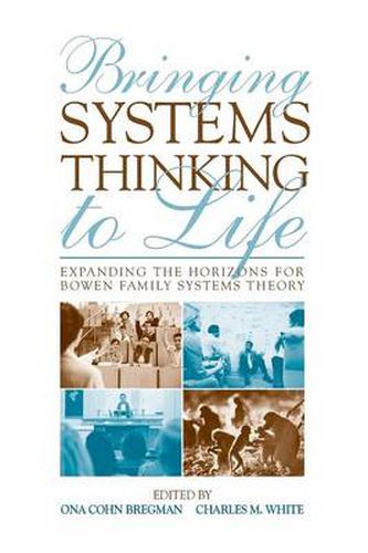 Cover image for Bringing Systems Thinking to Life: Expanding the Horizons for Bowen Family Systems Theory