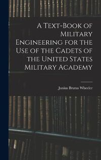 Cover image for A Text-Book of Military Engineering for the Use of the Cadets of the United States Military Academy