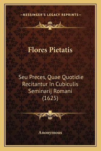 Cover image for Flores Pietatis: Seu Preces, Quae Quotidie Recitantur in Cubiculis Seminarij Romani (1625)