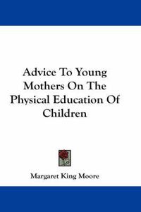 Cover image for Advice to Young Mothers on the Physical Education of Children