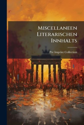 Cover image for Miscellaneen Literarischen Innhalts: Gr Stentheils Aus Ungedruckten Quellen, Volumes 1-3