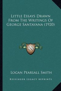 Cover image for Little Essays Drawn from the Writings of George Santayana (1little Essays Drawn from the Writings of George Santayana (1920) 920)