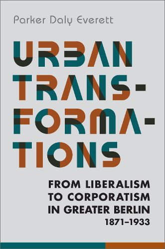 Cover image for Urban Transformations: From Liberalism to Corporatism in Greater Berlin, 1871-1933