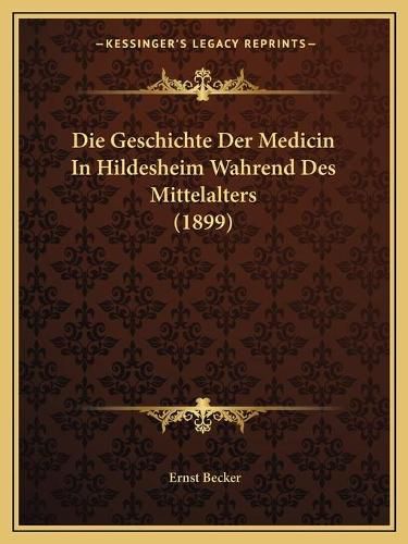 Cover image for Die Geschichte Der Medicin in Hildesheim Wahrend Des Mittelalters (1899)