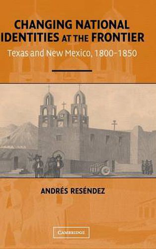 Cover image for Changing National Identities at the Frontier: Texas and New Mexico, 1800-1850