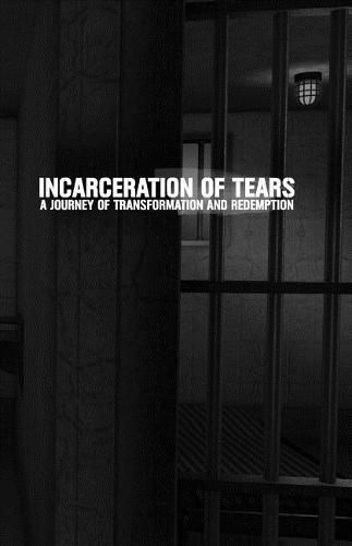 Cover image for Incarceration of Tears: A Journey of Transformation and Redemption