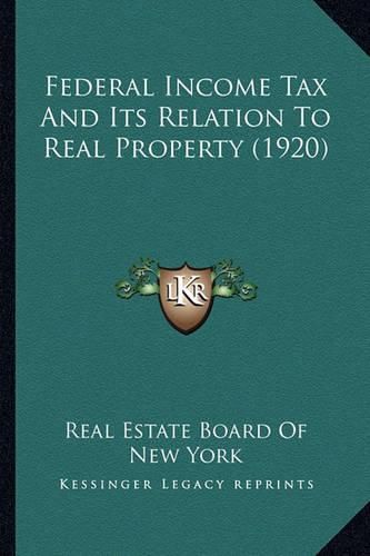 Cover image for Federal Income Tax and Its Relation to Real Property (1920)