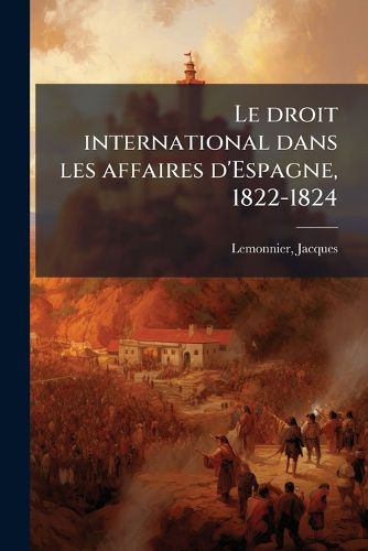 Cover image for Le Droit International Dans Les Affaires D'Espagne, 1822-1824