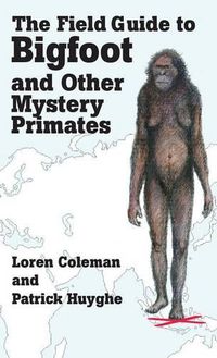 Cover image for The Field Guide to Bigfoot and Other Mystery Primates