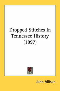 Cover image for Dropped Stitches in Tennessee History (1897)