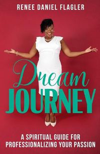 Cover image for Dream Journey: A Spiritual Guide for Professionalizing Your Passion