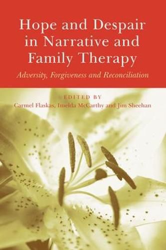 Hope and Despair in Narrative and Family Therapy: Adversity, Forgiveness and Reconciliation