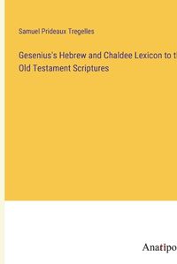 Cover image for Gesenius's Hebrew and Chaldee Lexicon to the Old Testament Scriptures