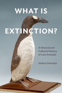 Cover image for What Is Extinction?: A Natural and Cultural History of Last Animals