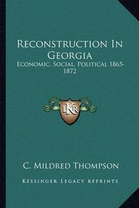 Cover image for Reconstruction in Georgia: Economic, Social, Political 1865-1872