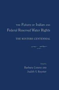 Cover image for The Future of Indian and Federal Reserved Water Rights: The Winters Centennial