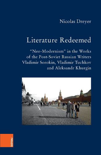 Cover image for Literature Redeemed: Neo-Modernism  in the Works of the Post-Soviet Russian Writers Vladimir Sorokin, Vladimir Tuchkov, and Aleksandr Khurgin