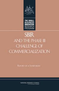 Cover image for SBIR and the Phase III Challenge of Commercialization: Report of a Symposium