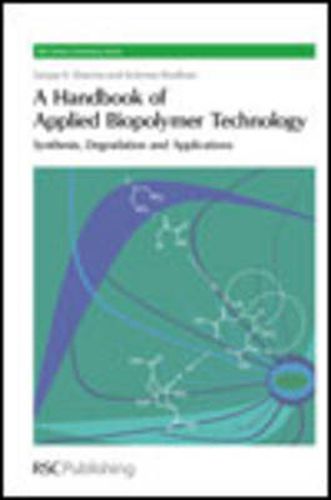 Cover image for A Handbook of Applied Biopolymer Technology: Synthesis, Degradation and Applications
