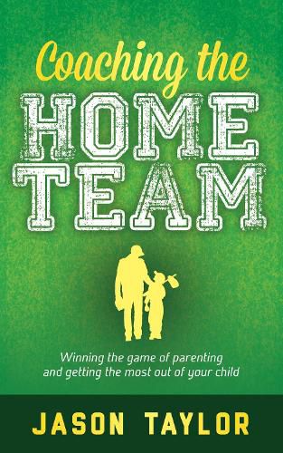 Cover image for Coaching the Home Team: Winning the Game of Parenting and Getting the Most Out of Your Child