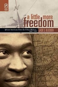 Cover image for A Little More Freedom: African Americans Enter the Urban Midwest, 1860-1930