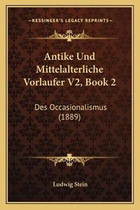 Cover image for Antike Und Mittelalterliche Vorlaufer V2, Book 2: Des Occasionalismus (1889)