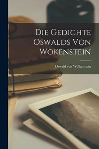 Cover image for Die Gedichte Oswalds von Wokenstein