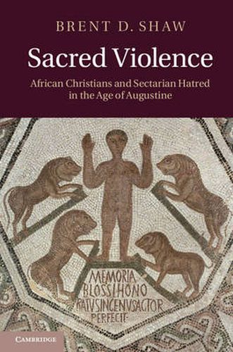 Cover image for Sacred Violence: African Christians and Sectarian Hatred in the Age of Augustine