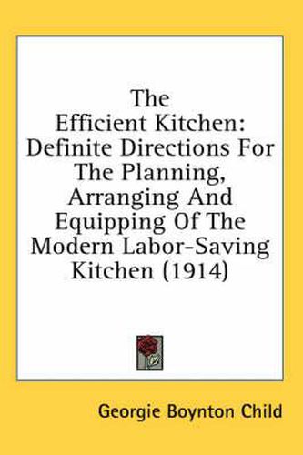 Cover image for The Efficient Kitchen: Definite Directions for the Planning, Arranging and Equipping of the Modern Labor-Saving Kitchen (1914)